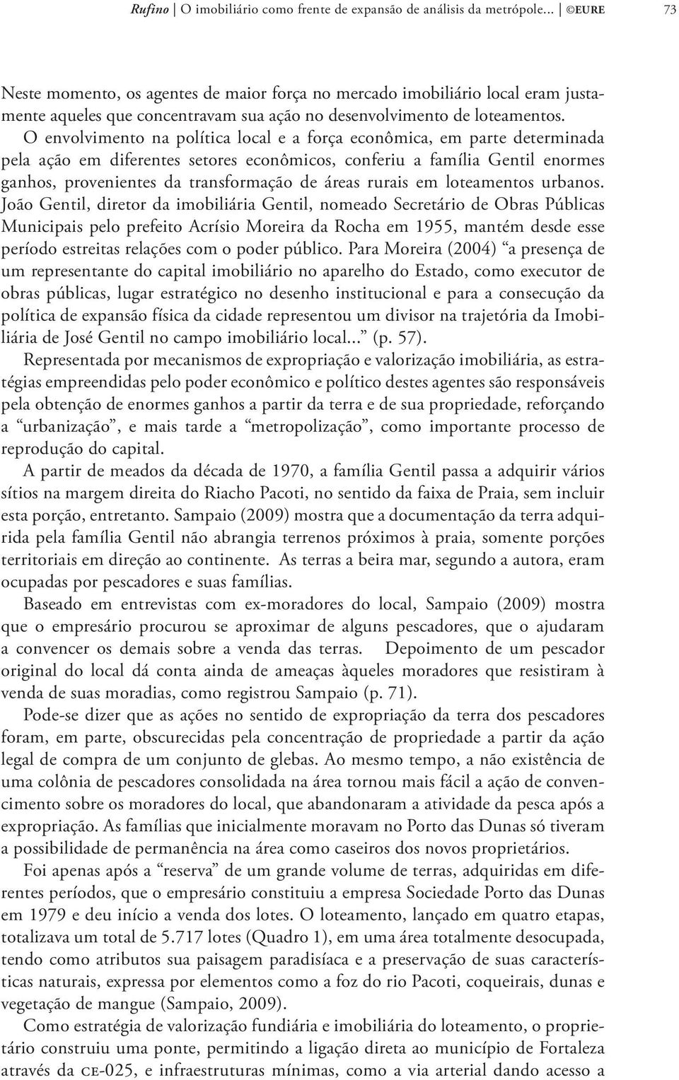 O envolvimento na política local e a força econômica, em parte determinada pela ação em diferentes setores econômicos, conferiu a família Gentil enormes ganhos, provenientes da transformação de áreas