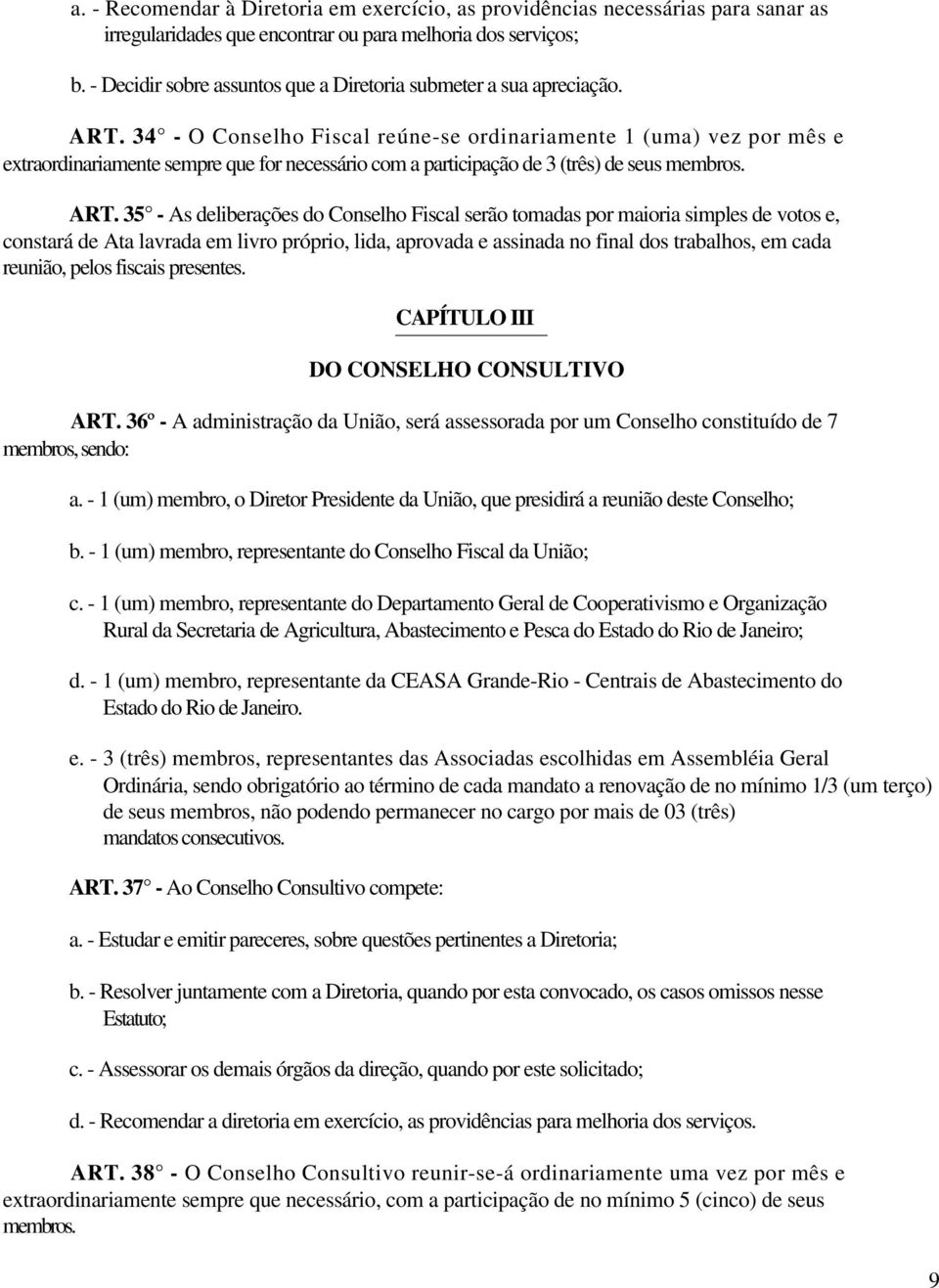 34 - O Conselho Fiscal reúne-se ordinariamente 1 (uma) vez por mês e extraordinariamente sempre que for necessário com a participação de 3 (três) de seus membros. ART.