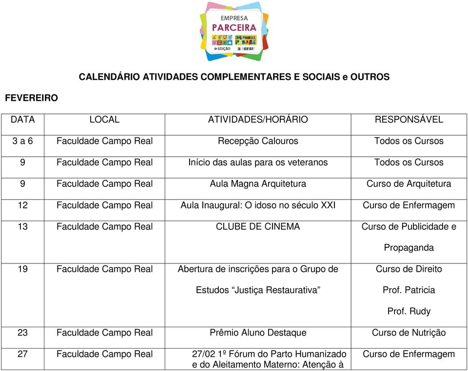 Curso de Enfermagem 13 Faculdade Campo Real CLUBE DE CINEMA Curso de Publicidade e 19 Faculdade Campo Real Abertura de inscrições para o Grupo de Estudos Justiça Restaurativa Curso de