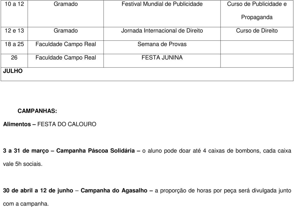 Alimentos FESTA DO CALOURO 3 a 31 de março Campanha Páscoa Solidária o aluno pode doar até 4 caixas de bombons, cada caixa