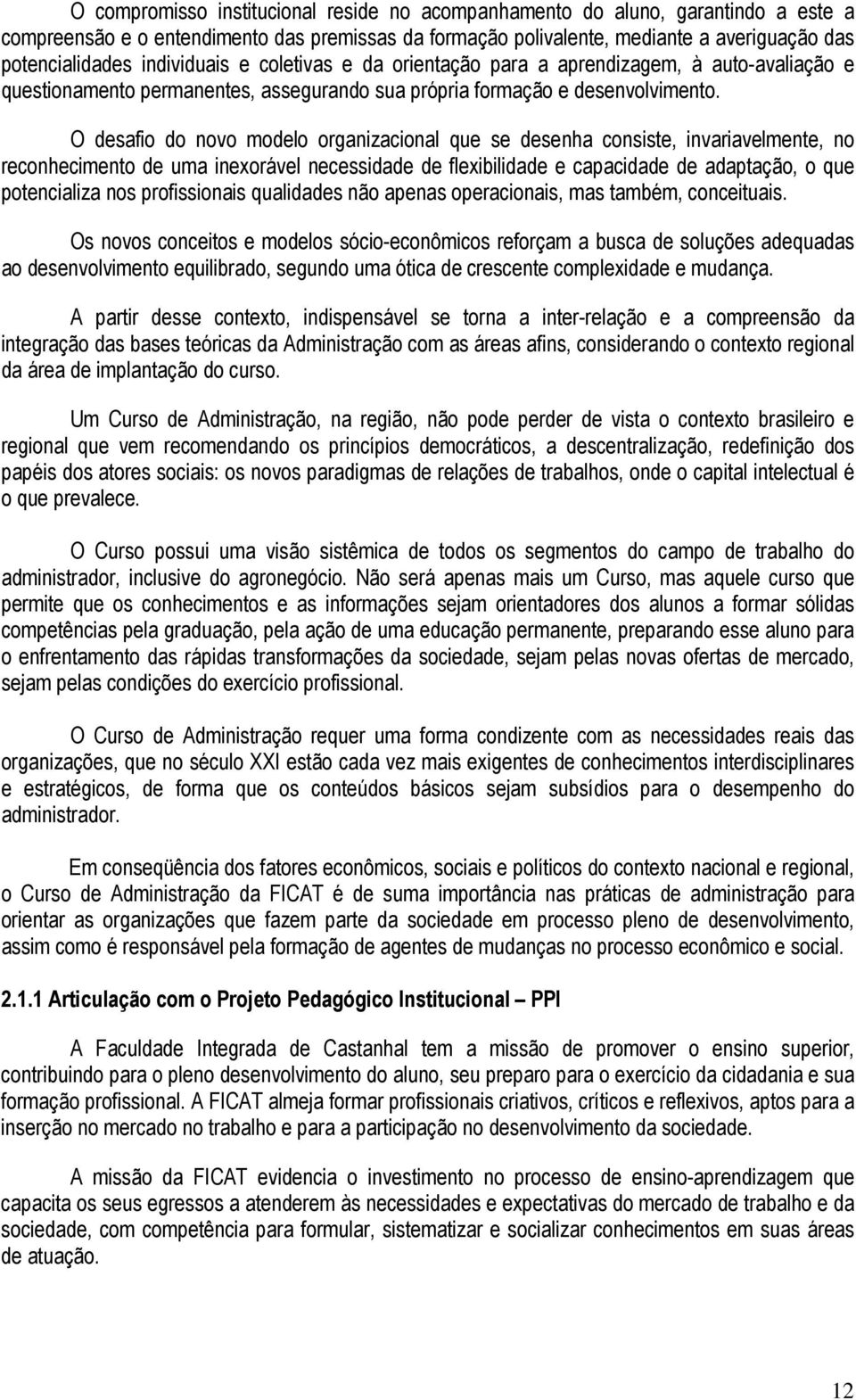 O desafio do novo modelo organizacional que se desenha consiste, invariavelmente, no reconhecimento de uma inexorável necessidade de flexibilidade e capacidade de adaptação, o que potencializa nos