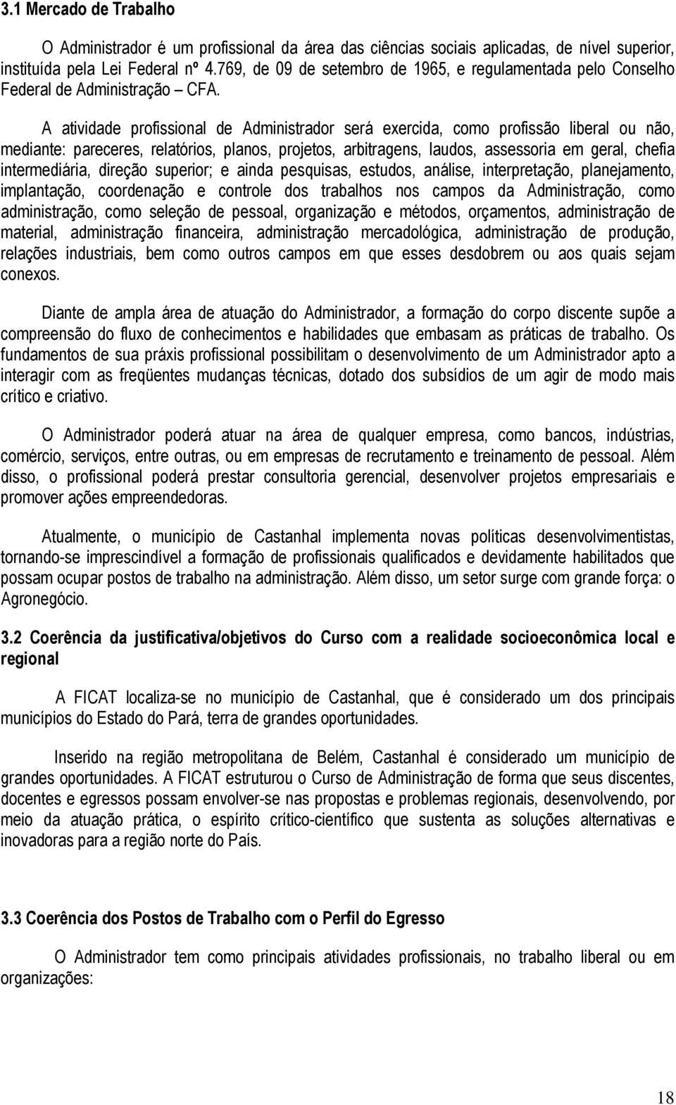 A atividade profissional de Administrador será exercida, como profissão liberal ou não, mediante: pareceres, relatórios, planos, projetos, arbitragens, laudos, assessoria em geral, chefia