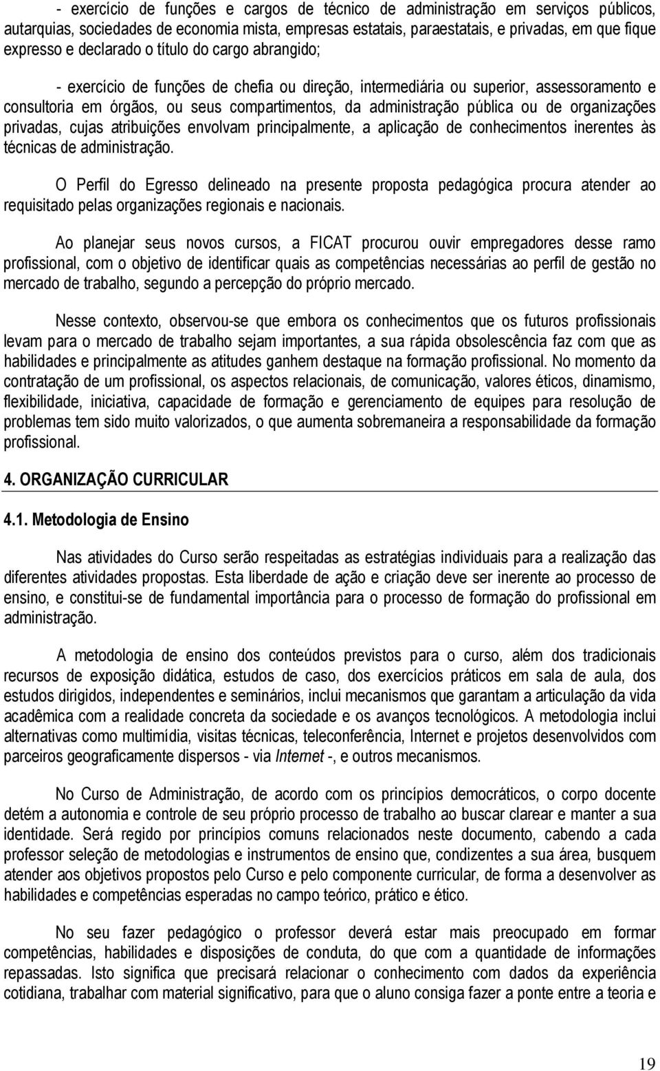 ou de organizações privadas, cujas atribuições envolvam principalmente, a aplicação de conhecimentos inerentes às técnicas de administração.