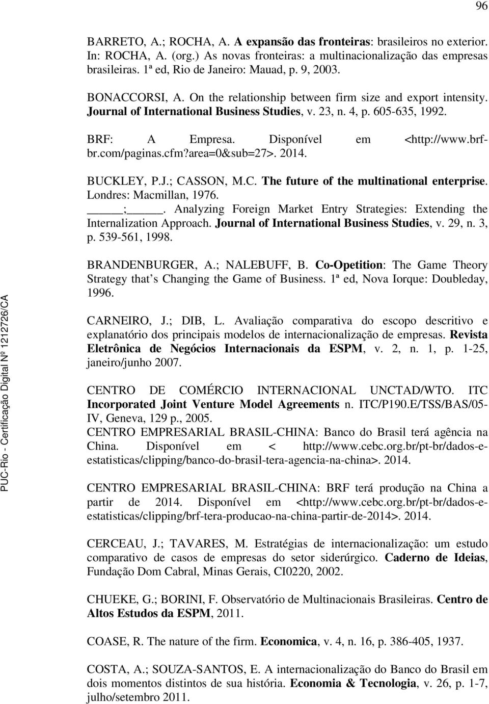 brfbr.com/paginas.cfm?area=0&sub=27>. 2014. BUCKLEY, P.J.; CASSON, M.C. The future of the multinational enterprise. Londres: Macmillan, 1976. ;.