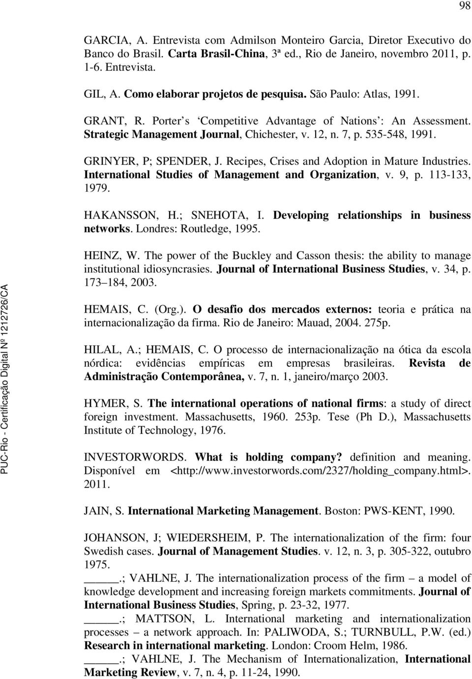 535-548, 1991. GRINYER, P; SPENDER, J. Recipes, Crises and Adoption in Mature Industries. International Studies of Management and Organization, v. 9, p. 113-133, 1979. HAKANSSON, H.; SNEHOTA, I.