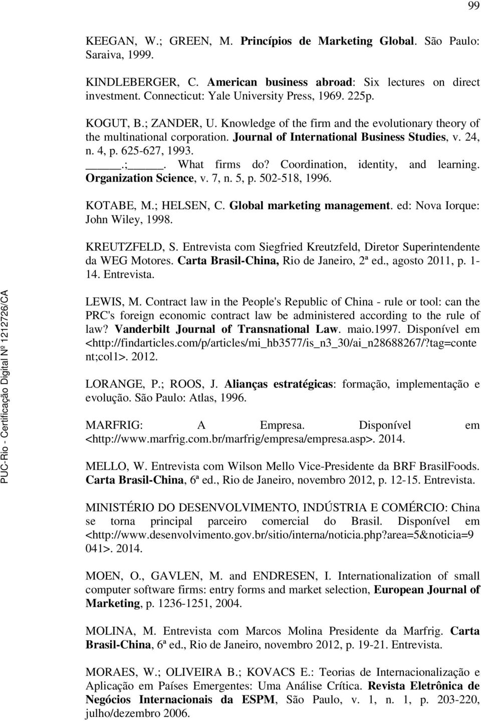 24, n. 4, p. 625-627, 1993..;. What firms do? Coordination, identity, and learning. Organization Science, v. 7, n. 5, p. 502-518, 1996. KOTABE, M.; HELSEN, C. Global marketing management.