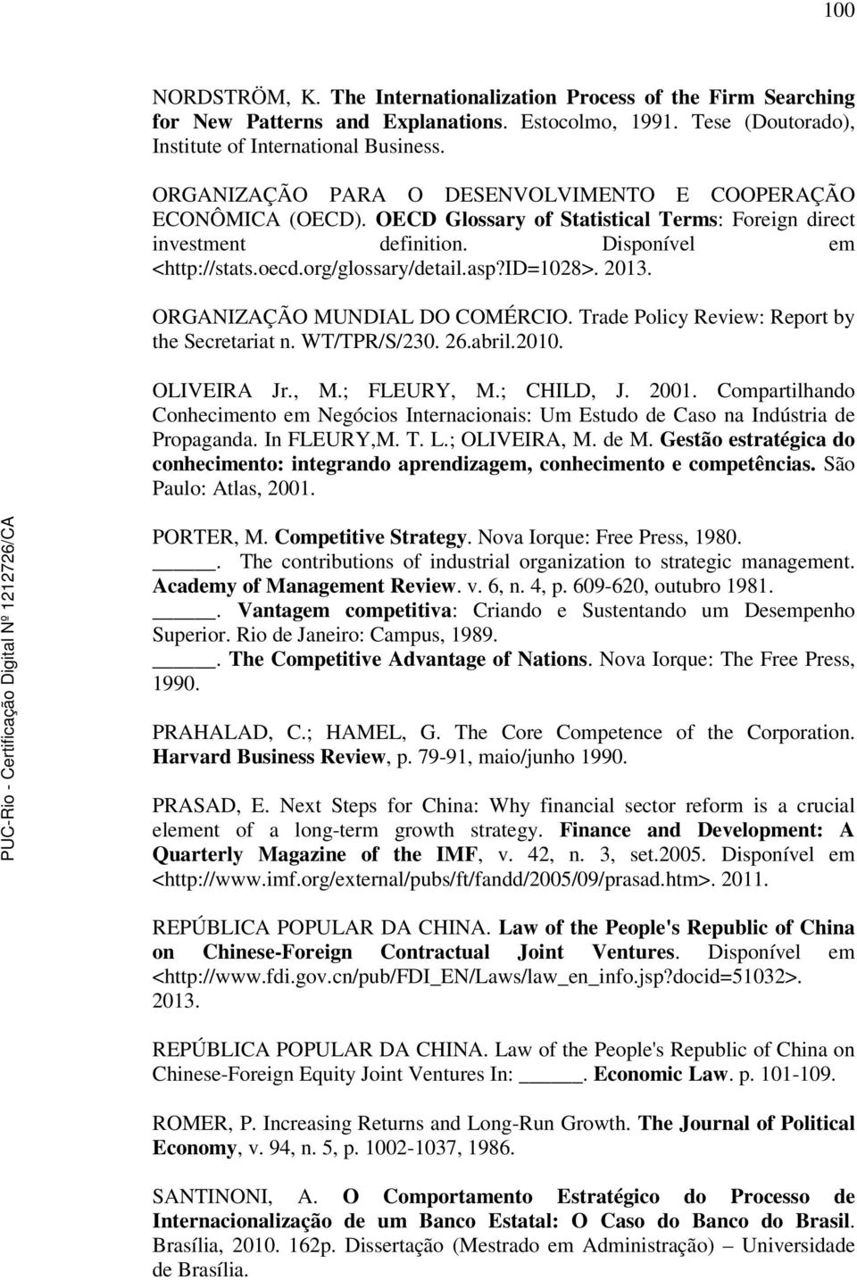 id=1028>. 2013. ORGANIZAÇÃO MUNDIAL DO COMÉRCIO. Trade Policy Review: Report by the Secretariat n. WT/TPR/S/230. 26.abril.2010. OLIVEIRA Jr., M.; FLEURY, M.; CHILD, J. 2001.