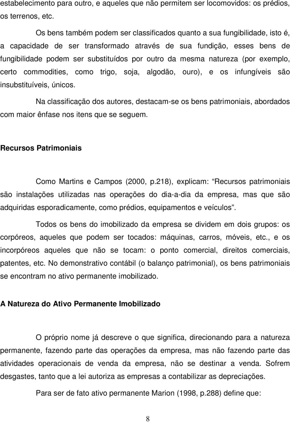 mesma natureza (por exemplo, certo commodities, como trigo, soja, algodão, ouro), e os infungíveis são insubstituíveis, únicos.