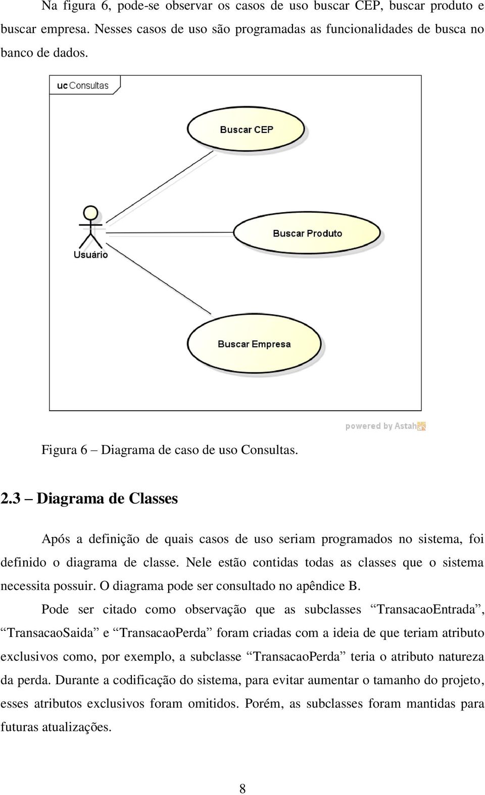 Nele estão contidas todas as classes que o sistema necessita possuir. O diagrama pode ser consultado no apêndice B.