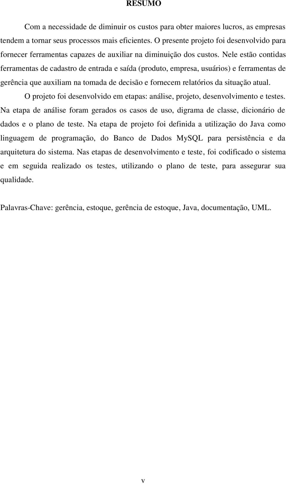 Nele estão contidas ferramentas de cadastro de entrada e saída (produto, empresa, usuários) e ferramentas de gerência que auxiliam na tomada de decisão e fornecem relatórios da situação atual.