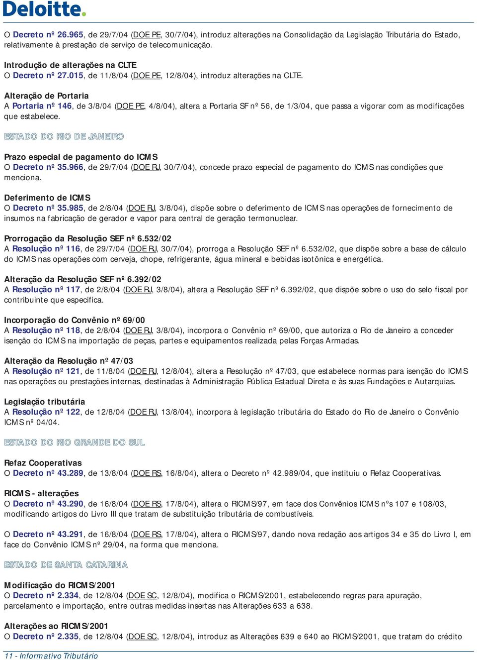 Alteração de Portaria A Portaria nº 146, de 3/8/04 (DOE PE, 4/8/04), altera a Portaria SF nº 56, de 1/3/04, que passa a vigorar com as modificações que estabelece.