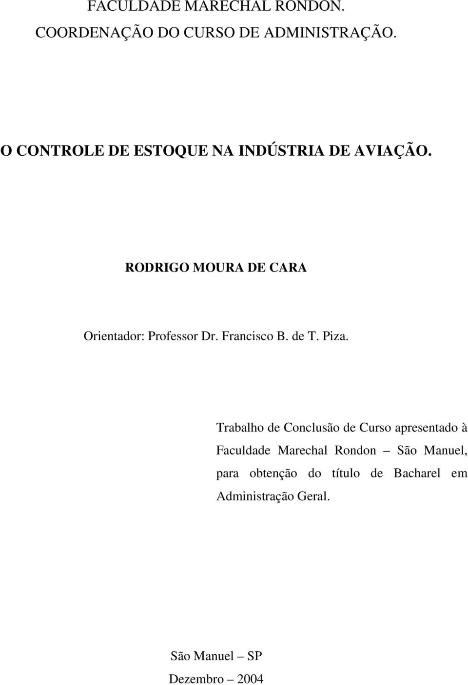 RODRIGO MOURA DE CARA Orientador: Professor Dr. Francisco B. de T. Piza.