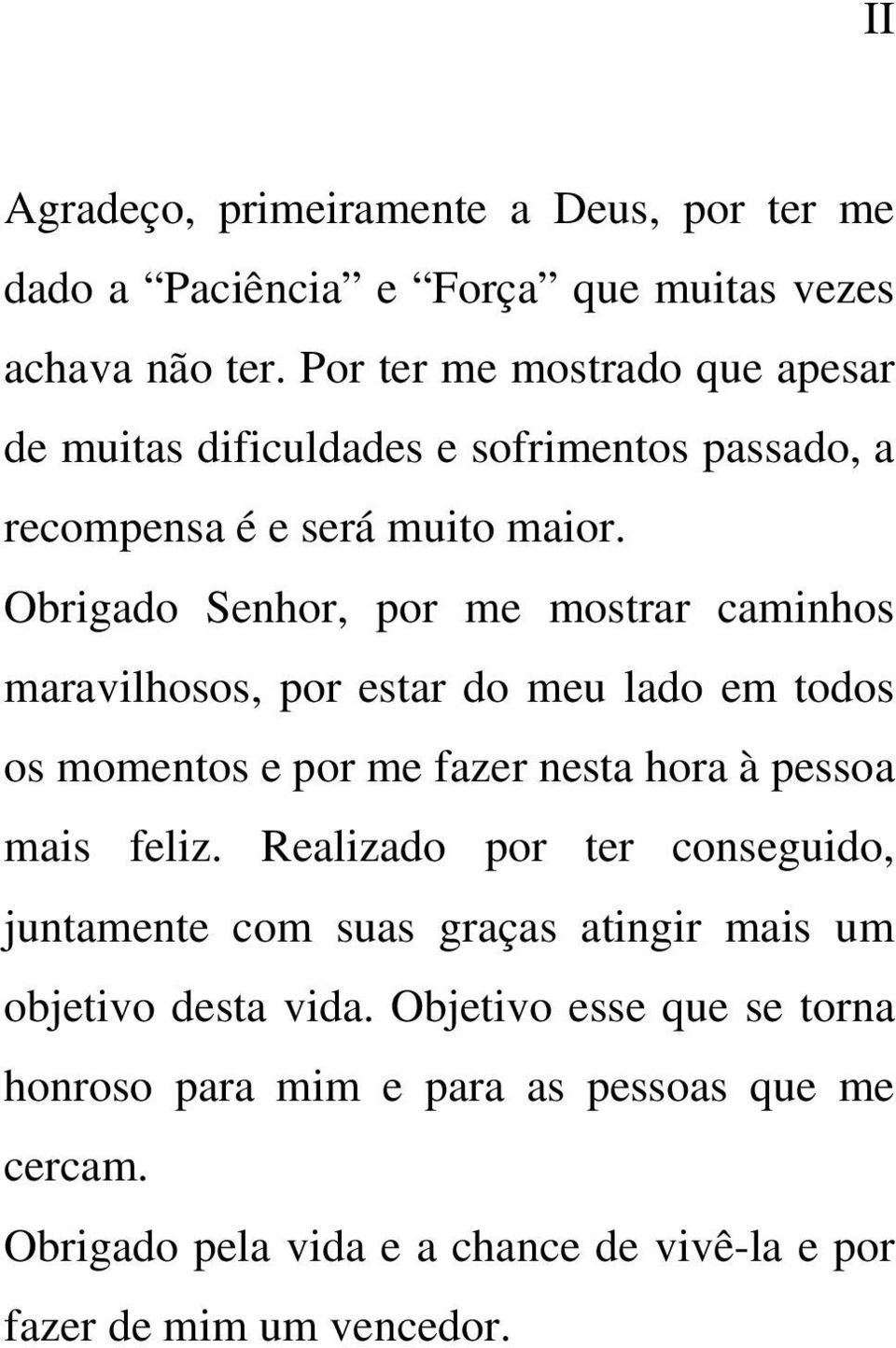 Obrigado Senhor, por me mostrar caminhos maravilhosos, por estar do meu lado em todos os momentos e por me fazer nesta hora à pessoa mais feliz.