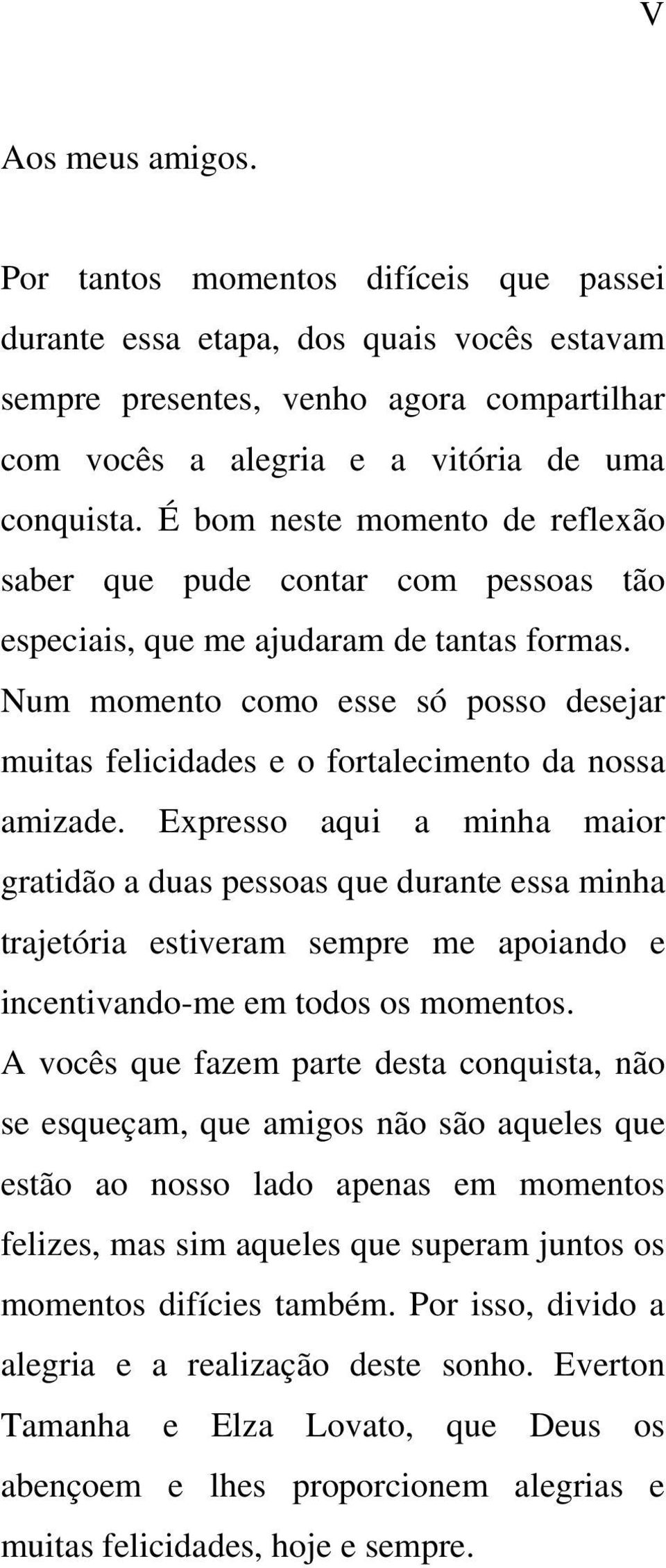 Num momento como esse só posso desejar muitas felicidades e o fortalecimento da nossa amizade.