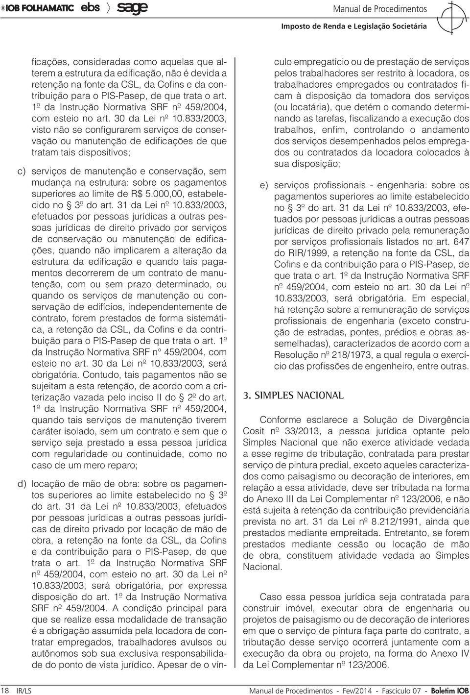 833/2003, visto não se configurarem serviços de conservação ou manutenção de edificações de que tratam tais dispositivos; c) serviços de manutenção e conservação, sem mudança na estrutura: sobre os