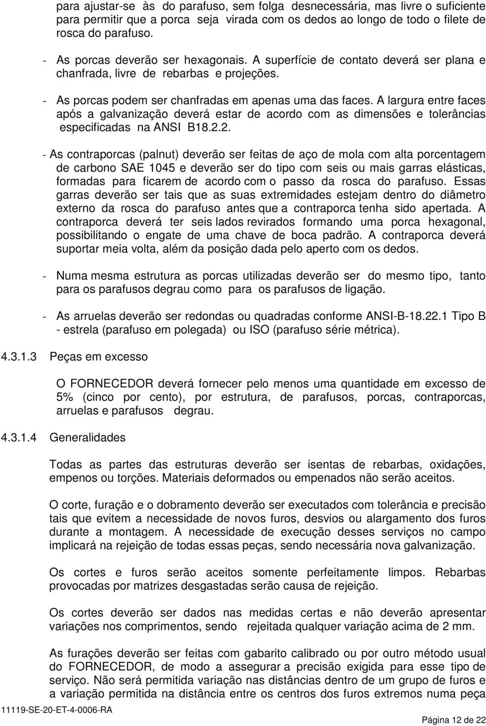 A largura entre faces após a galvanização deverá estar de acordo com as dimensões e tolerâncias especificadas na ANSI B18.2.