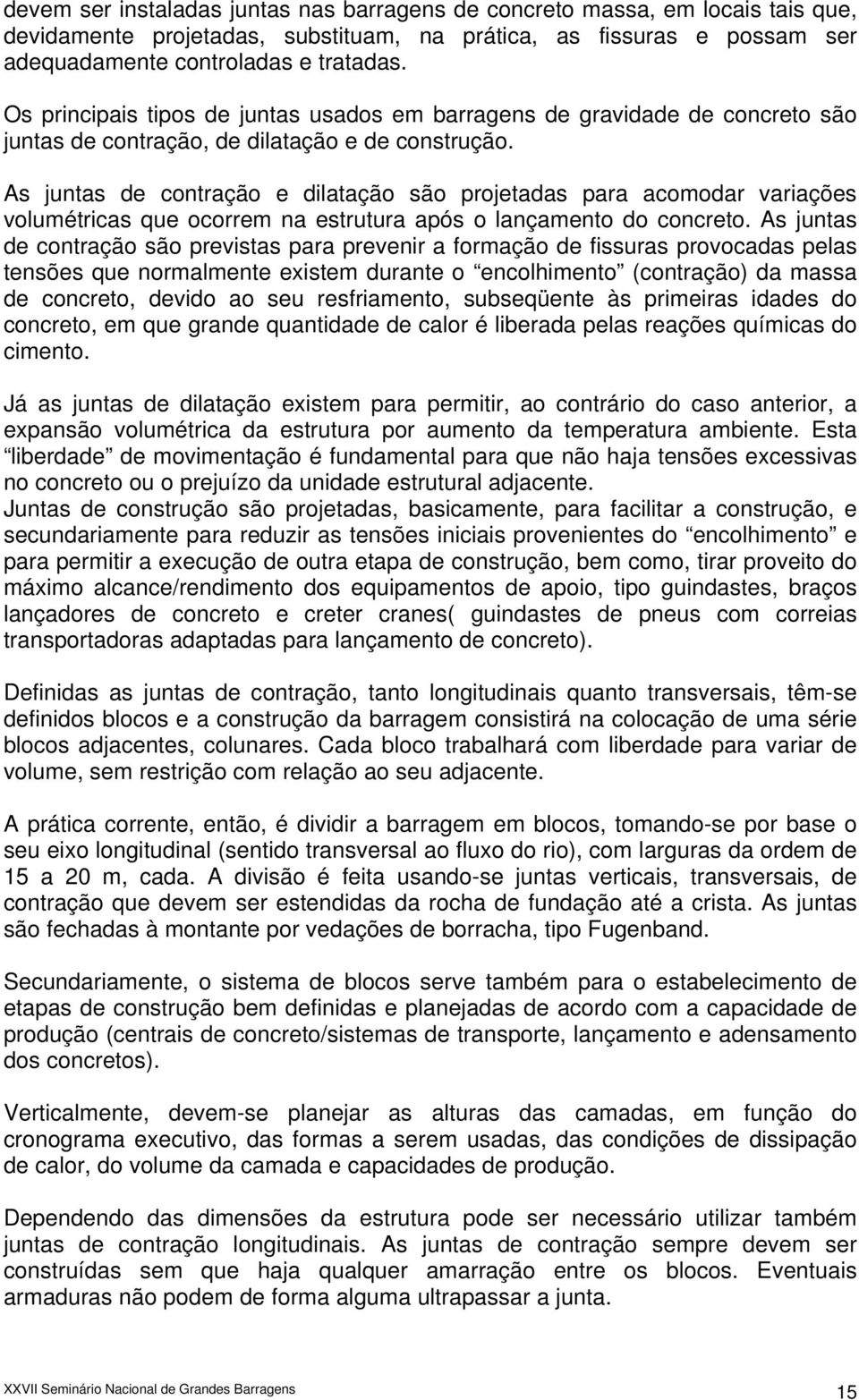 As juntas de contração e dilatação são projetadas para acomodar variações volumétricas que ocorrem na estrutura após o lançamento do concreto.