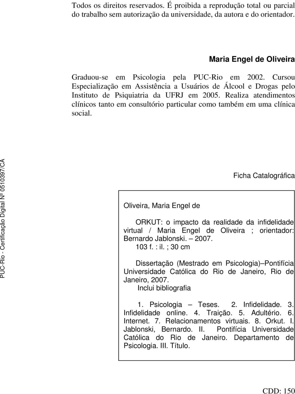 Realiza atendimentos clínicos tanto em consultório particular como também em uma clínica social.