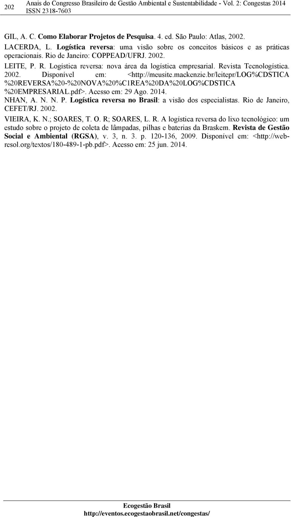 br/leitepr/log%cdstica %20REVERSA%20-%20NOVA%20%C1REA%20DA%20LOG%CDSTICA %20EMPRESARIAL.pdf>. Acesso em: 29 Ago. 2014. NHAN, A. N. N. P. Logística reversa no Brasil: a visão dos especialistas.