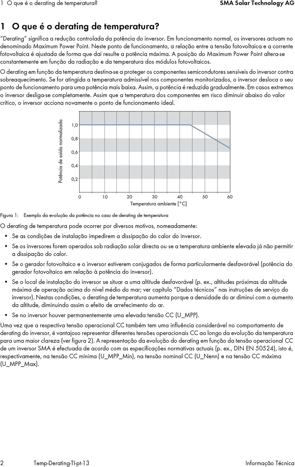 Neste ponto de funcionamento, a relação entre a tensão fotovoltaica e a corrente fotovoltaica é ajustada de forma que daí resulte a potência máxima.