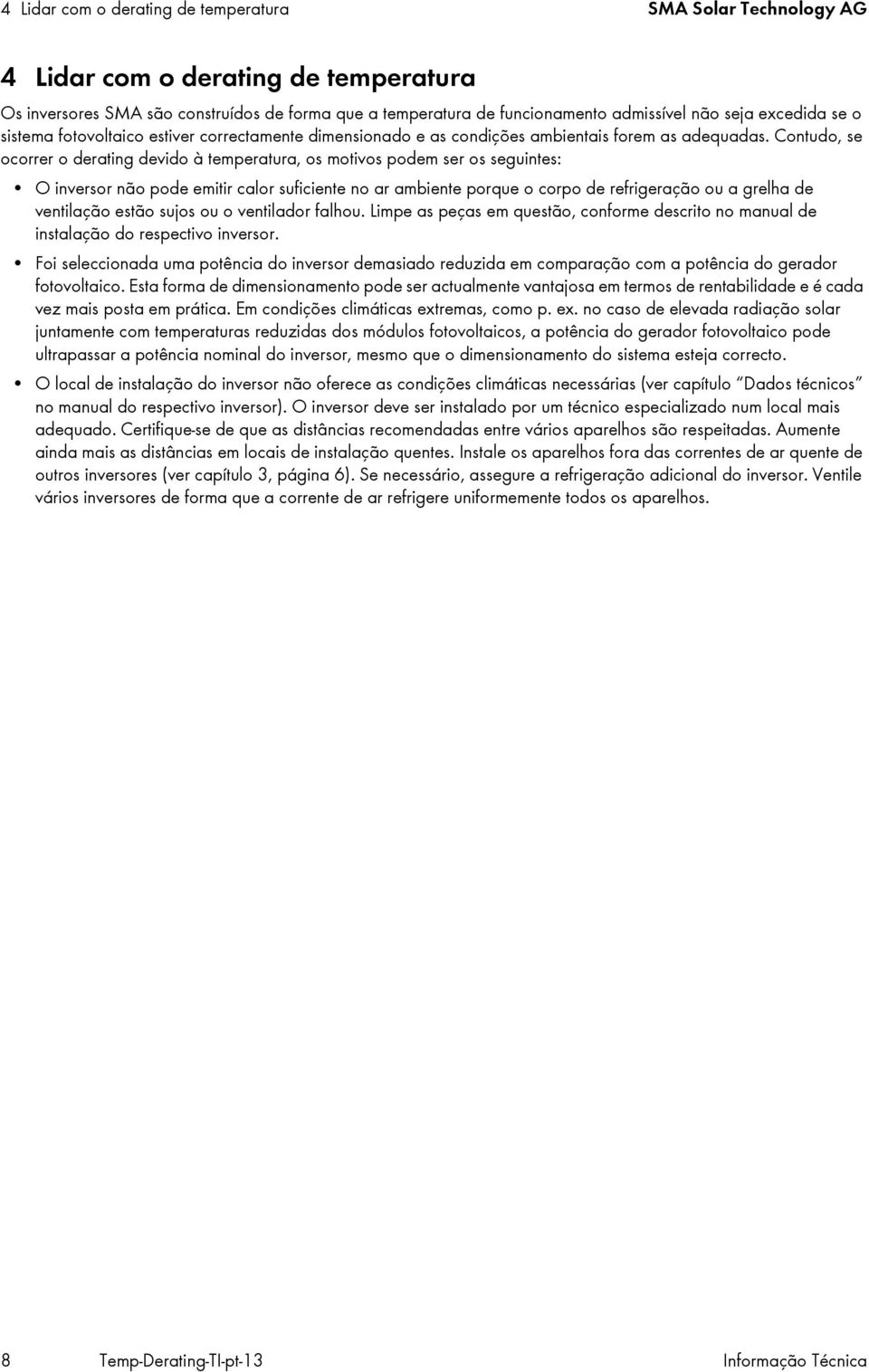 Contudo, se ocorrer o derating devido à temperatura, os motivos podem ser os seguintes: O inversor não pode emitir calor suficiente no ar ambiente porque o corpo de refrigeração ou a grelha de