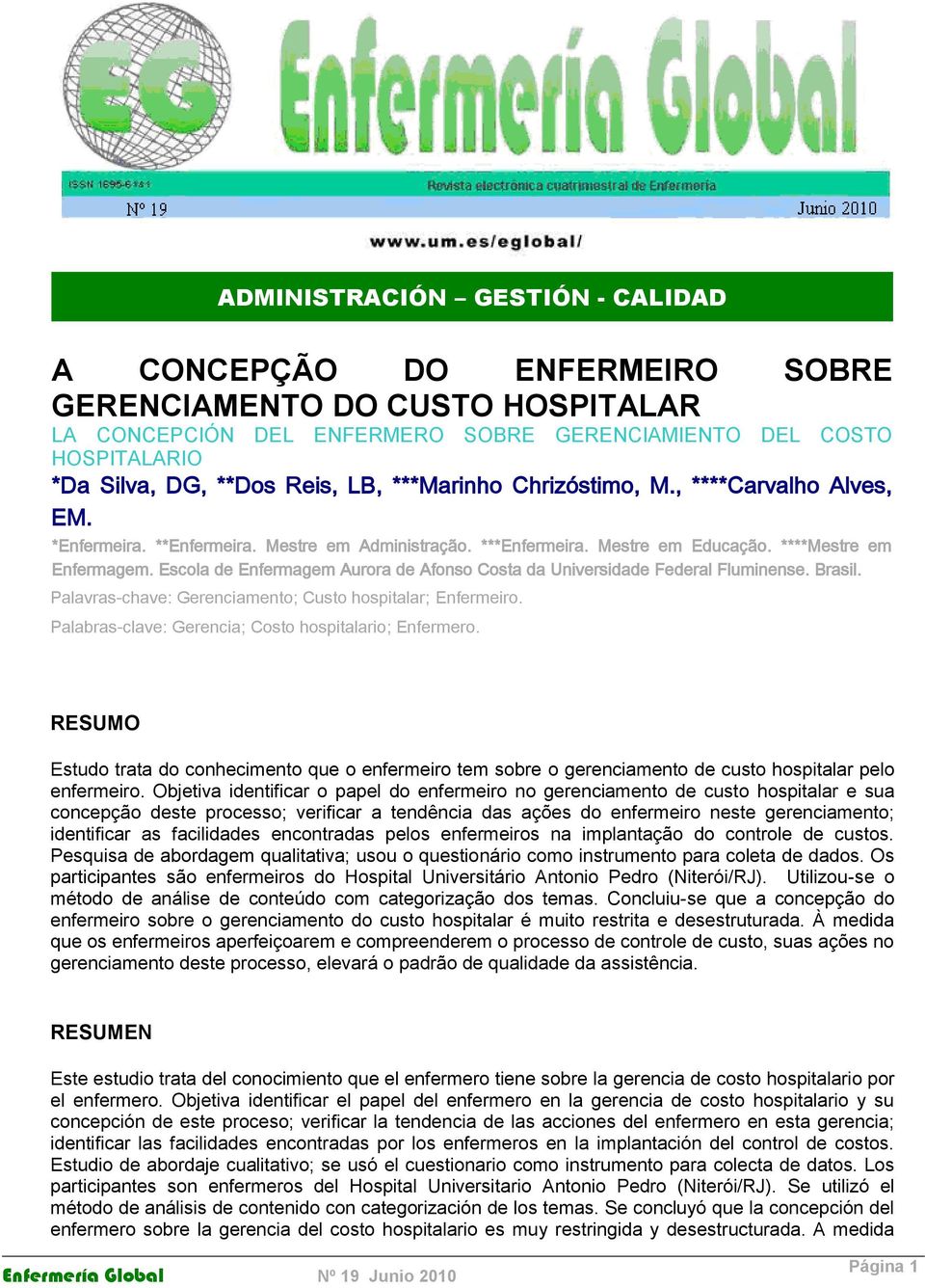 Escola de Enfermagem Aurora de Afonso Costa da Universidade Federal Fluminense. Brasil. Palavras-chave: Gerenciamento; Custo hospitalar; Enfermeiro.