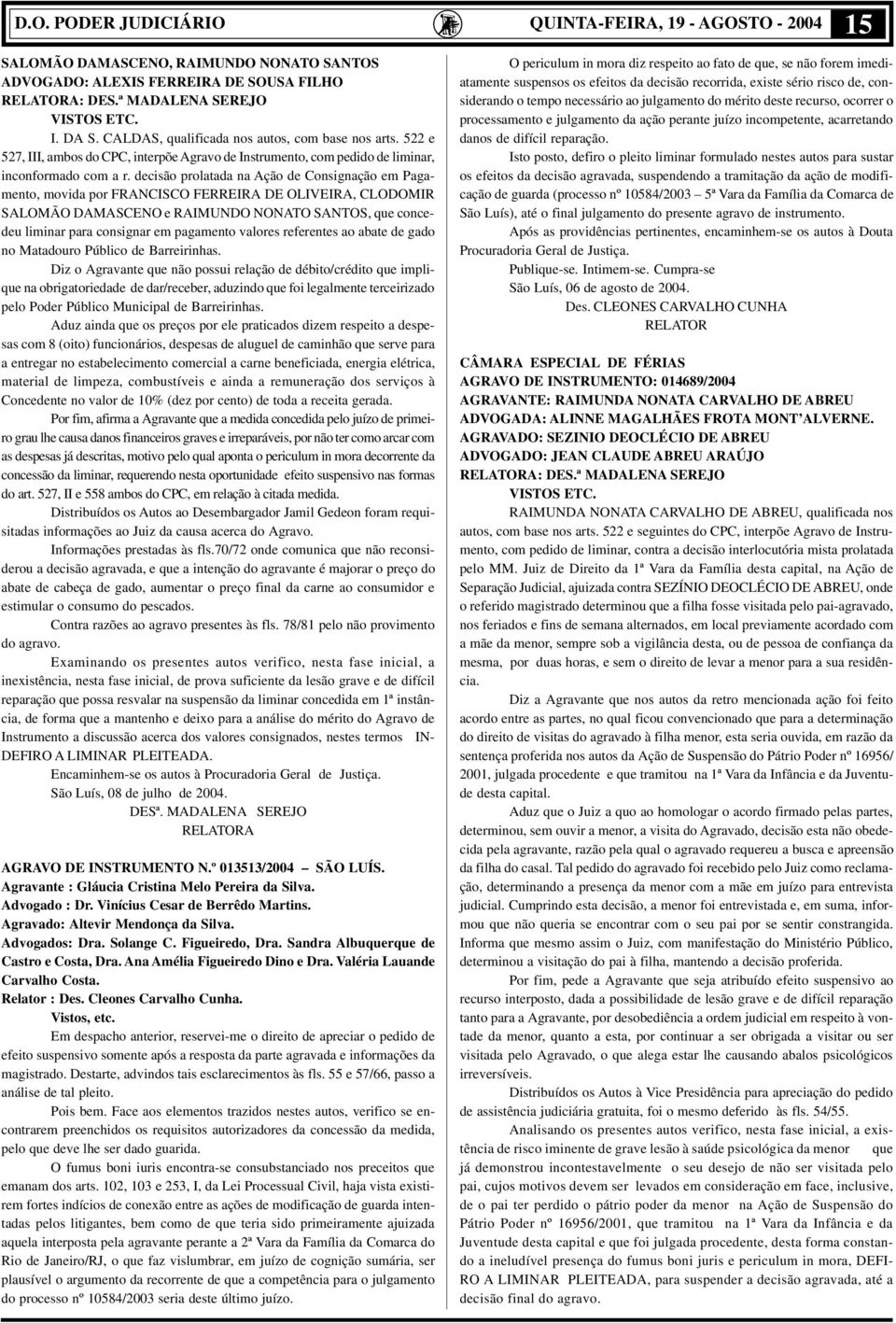 decisão prolatada na Ação de Consignação em Pagamento, movida por FRANCISCO FERREIRA DE OLIVEIRA, CLODOMIR SALOMÃO DAMASCENO e RAIMUNDO NONATO SANTOS, que concedeu liminar para consignar em pagamento