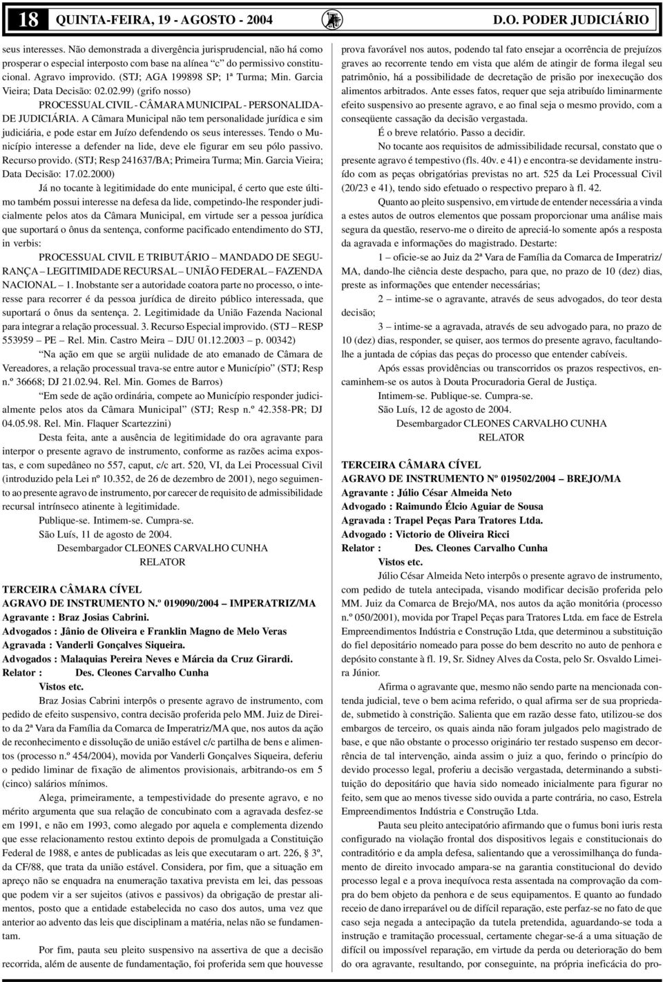 Garcia Vieira; Data Decisão: 02.02.99) (grifo nosso) PROCESSUAL CIVIL - CÂMARA MUNICIPAL - PERSONALIDA- DE JUDICIÁRIA.