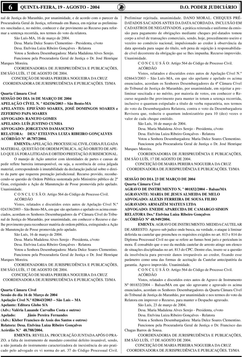 no mérito, conhecer e dar provimento ao Recurso para reformar a sentença recorrida, nos termos do voto da relatora. São Luís-MA, 16 de março de 2004. Desa.