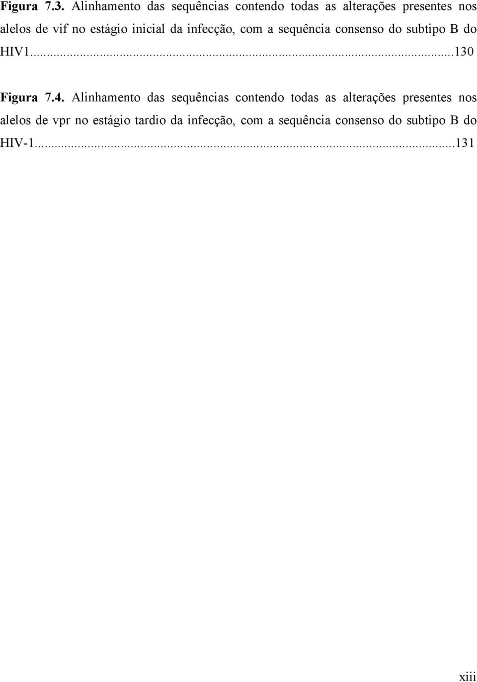 estágio inicial da infecção, com a sequência consenso do subtipo B do HIV1...130 Figura 7.