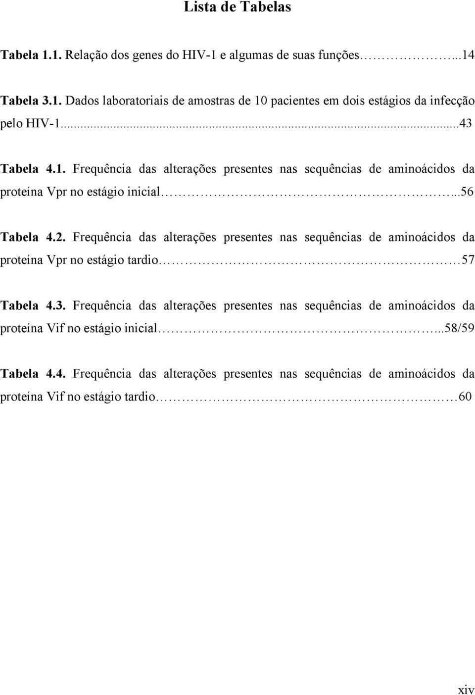 Frequência das alterações presentes nas sequências de aminoácidos da proteína Vpr no estágio tardio 57 Tabela 4.3.