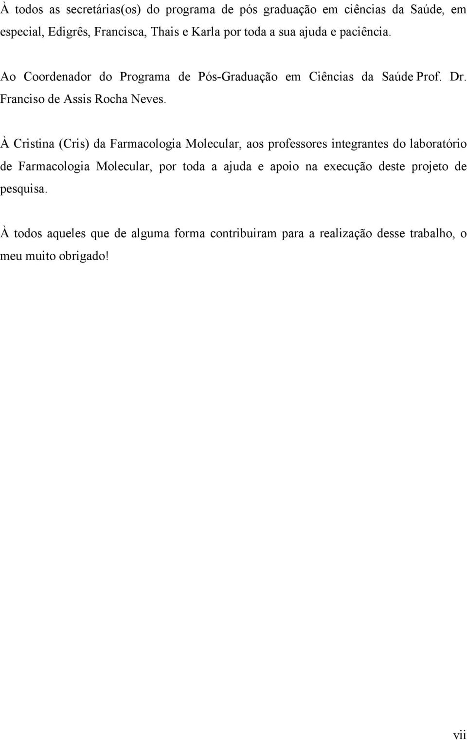 À Cristina (Cris) da Farmacologia Molecular, aos professores integrantes do laboratório de Farmacologia Molecular, por toda a ajuda e