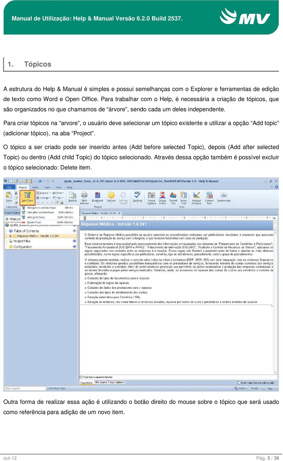 Para criar tópicos na arvore, o usuário deve selecionar um tópico existente e utilizar a opção Add topic (adicionar tópico), na aba Project.