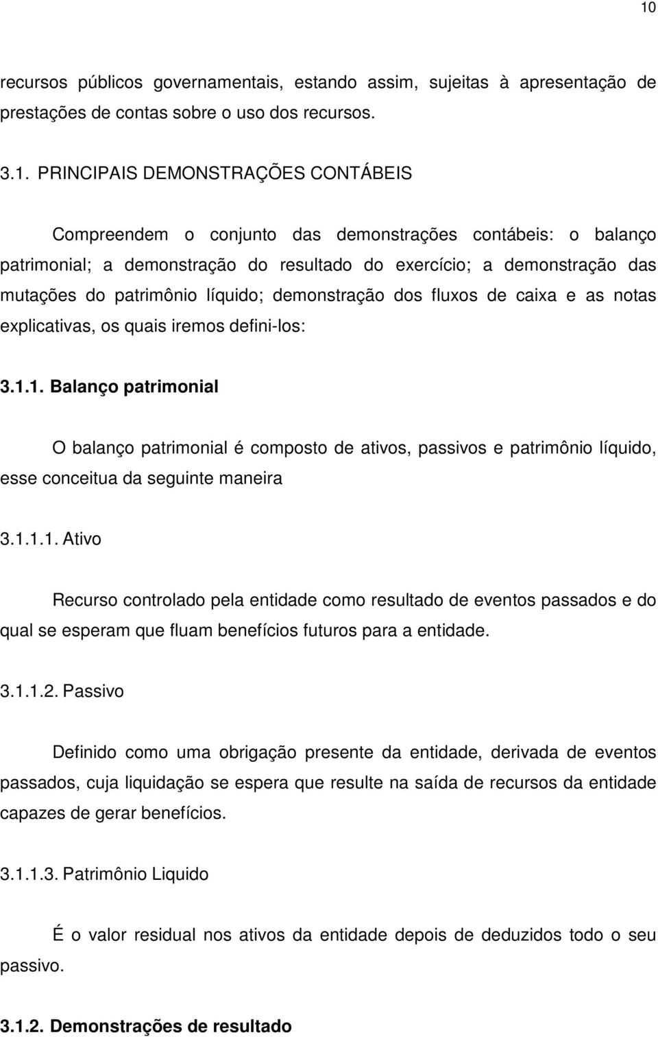 os quais iremos defini-los: 3.1.1. Balanço patrimonial O balanço patrimonial é composto de ativos, passivos e patrimônio líquido, esse conceitua da seguinte maneira 3.1.1.1. Ativo Recurso controlado pela entidade como resultado de eventos passados e do qual se esperam que fluam benefícios futuros para a entidade.