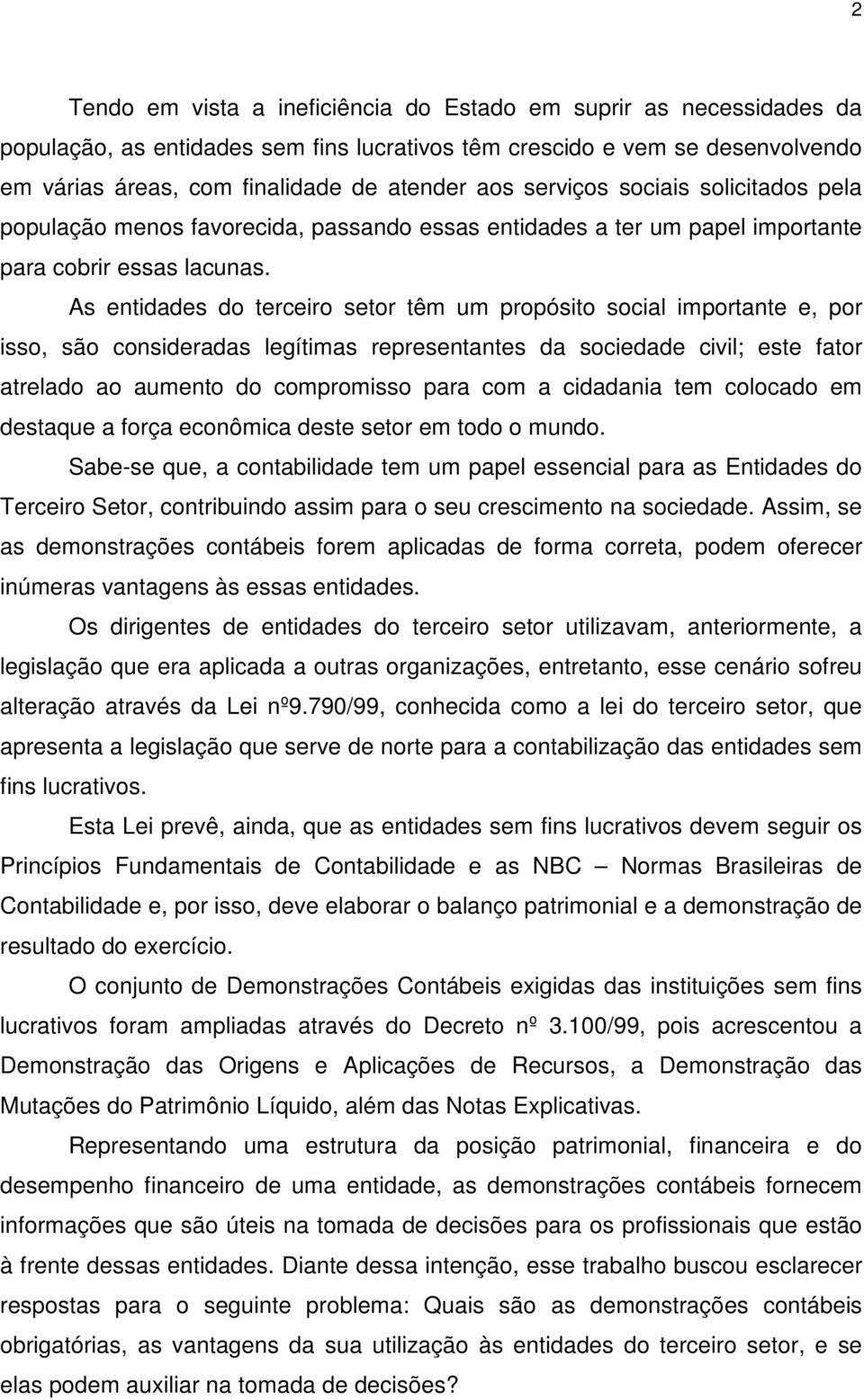 As entidades do terceiro setor têm um propósito social importante e, por isso, são consideradas legítimas representantes da sociedade civil; este fator atrelado ao aumento do compromisso para com a