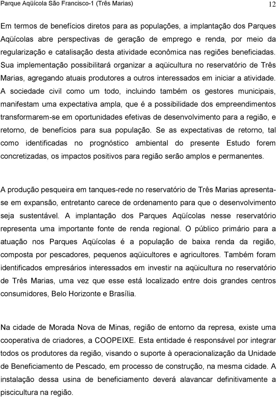 Sua implementação possibilitará organizar a aqüicultura no reservatório de Três Marias, agregando atuais produtores a outros interessados em iniciar a atividade.