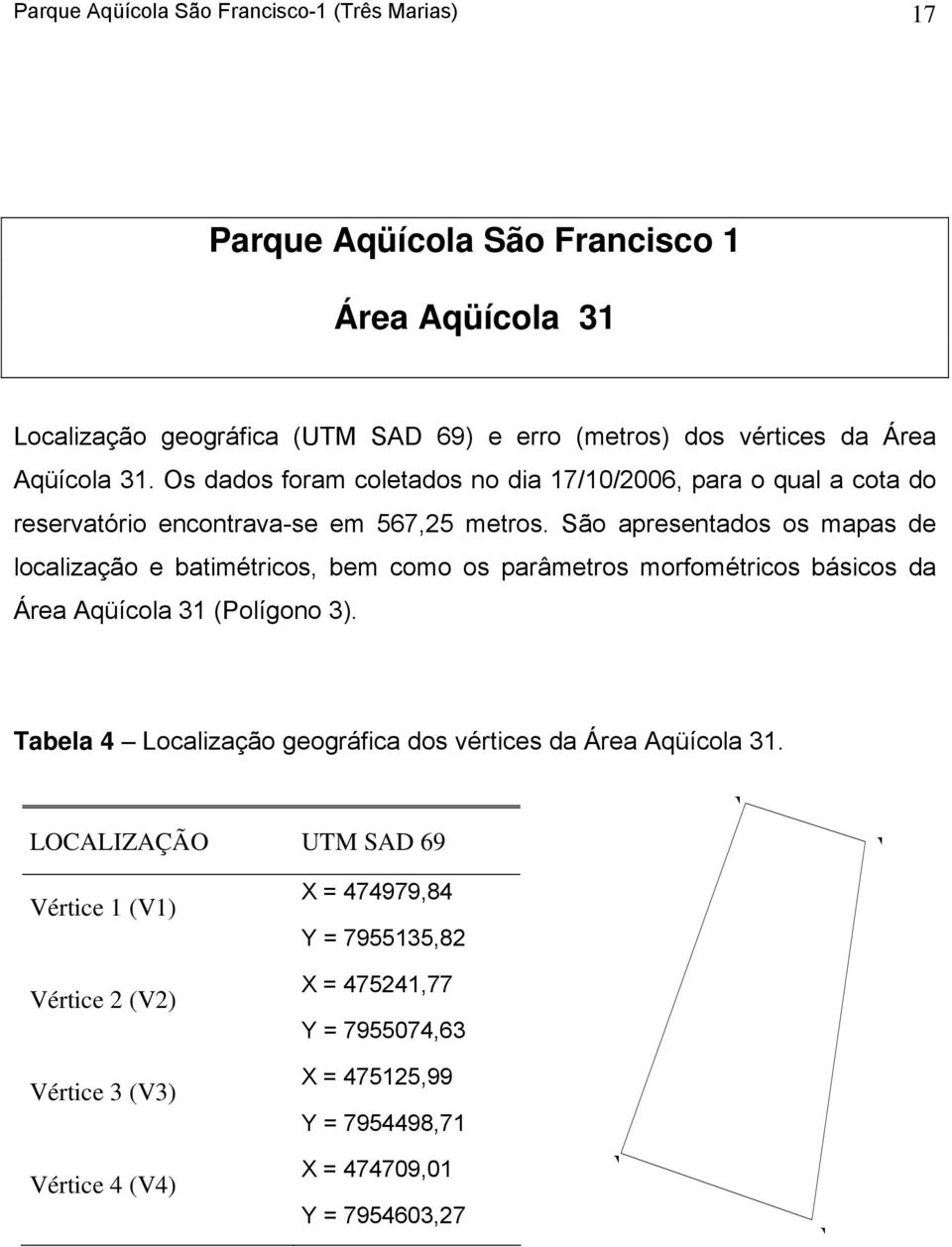 São apresentados os mapas de localização e batimétricos, bem como os parâmetros morfométricos básicos da Área Aqüícola 31 (Polígono 3).