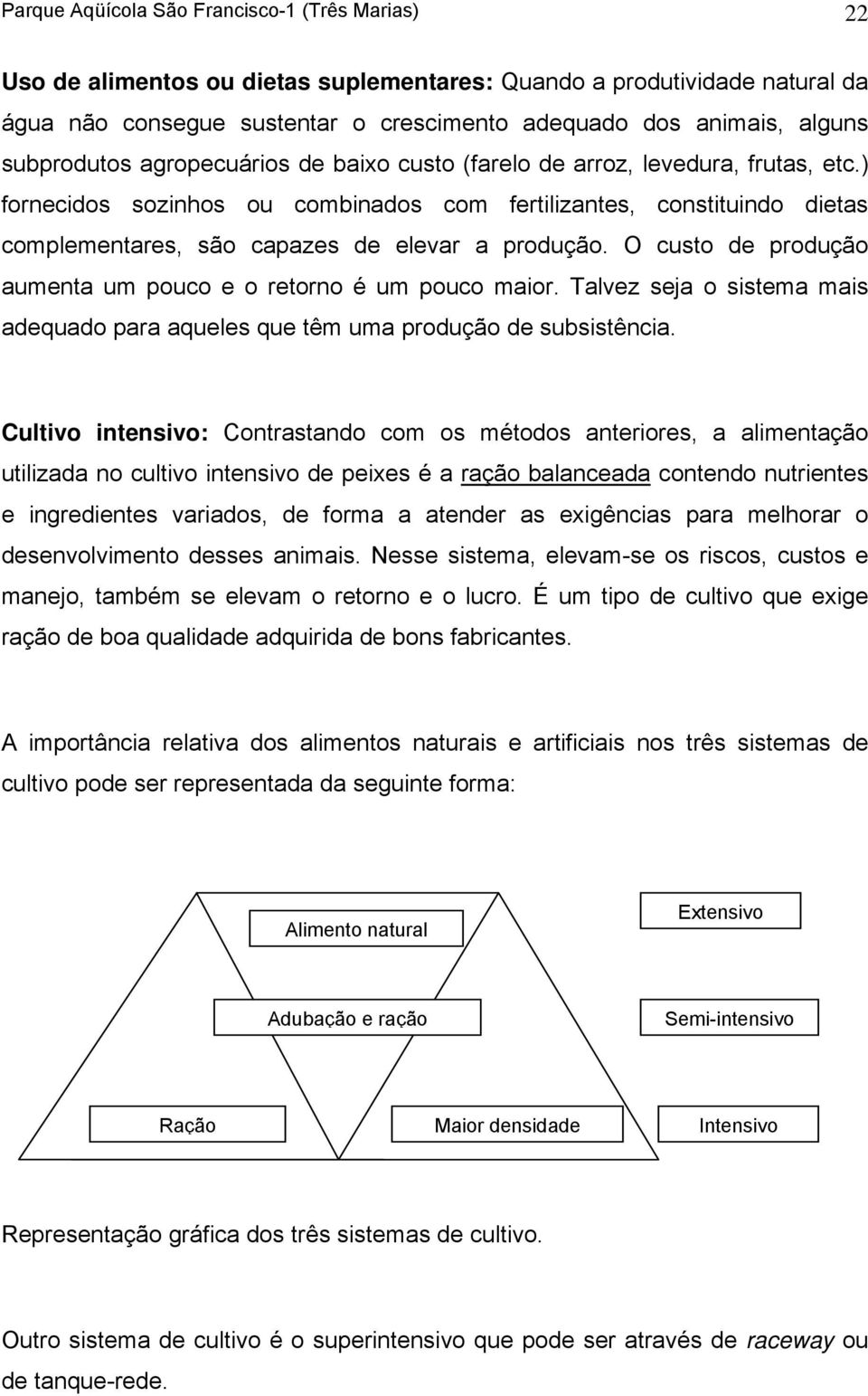 ) fornecidos sozinhos ou combinados com fertilizantes, constituindo dietas complementares, são capazes de elevar a produção. O custo de produção aumenta um pouco e o retorno é um pouco maior.