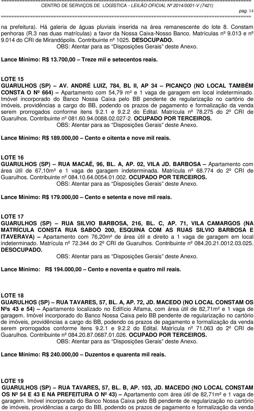 ANDRÉ LUIZ, 784, BL II, AP 34 PICANÇO (NO LOCAL TAMBÉM CONSTA O Nº 664) Apartamento com 54,79 m² e 1 vaga de garagem em local indeterminado.