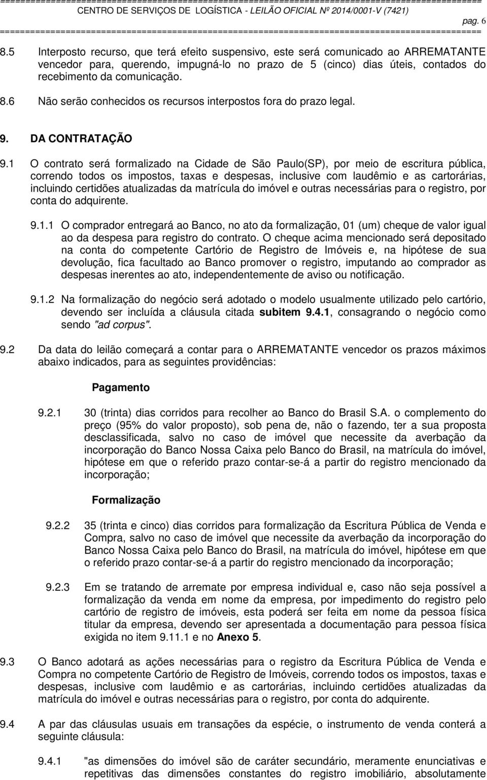 6 Não serão conhecidos os recursos interpostos fora do prazo legal. 9. DA CONTRATAÇÃO 9.