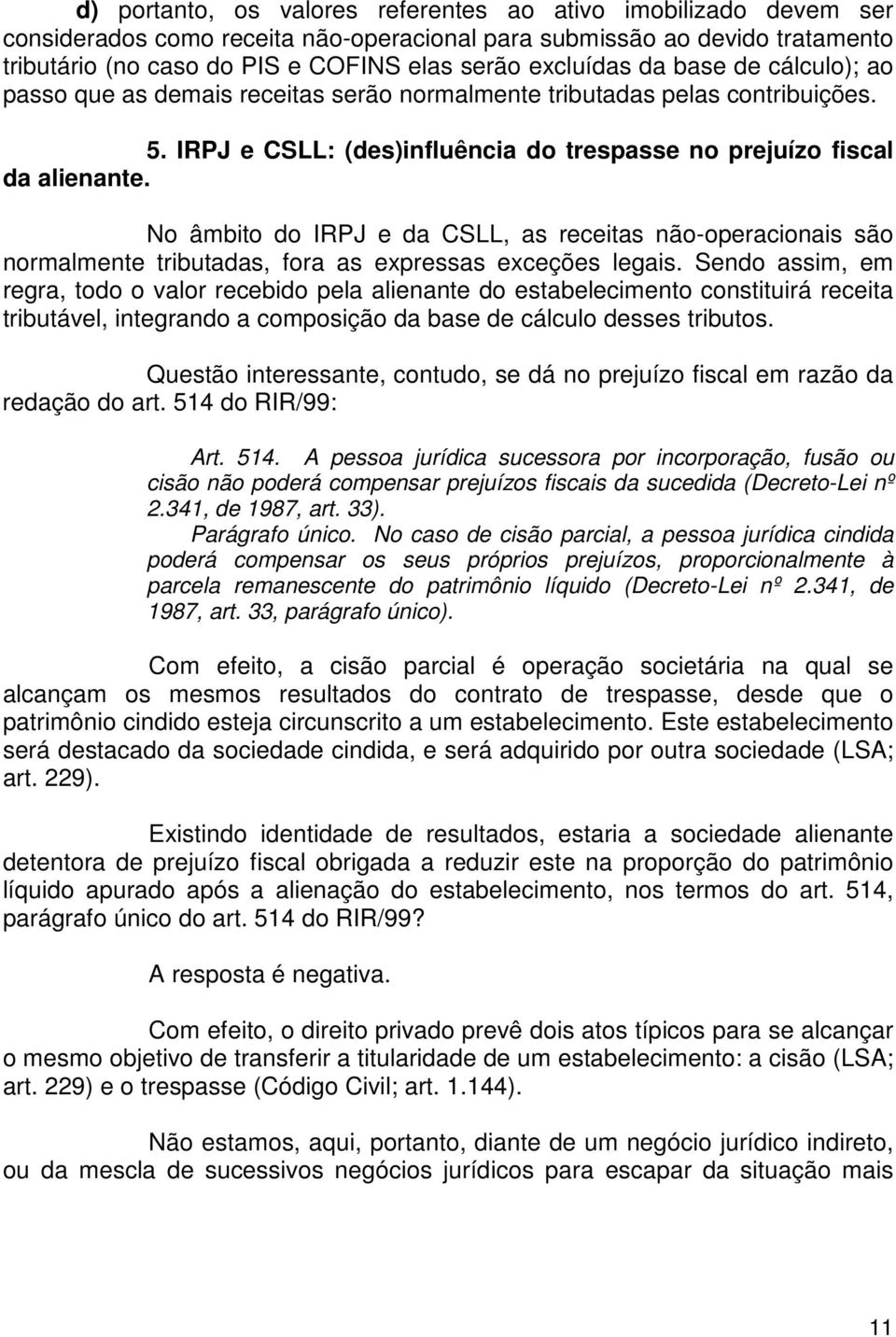 No âmbito do IRPJ e da CSLL, as receitas não-operacionais são normalmente tributadas, fora as expressas exceções legais.