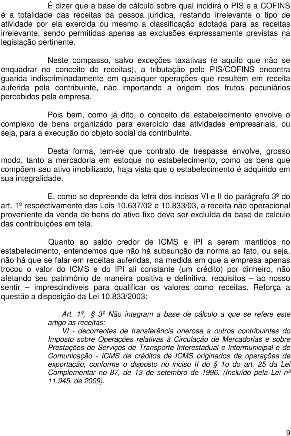 Neste compasso, salvo exceções taxativas (e aquilo que não se enquadrar no conceito de receitas), a tributação pelo PIS/COFINS encontra guarida indiscriminadamente em quaisquer operações que resultem