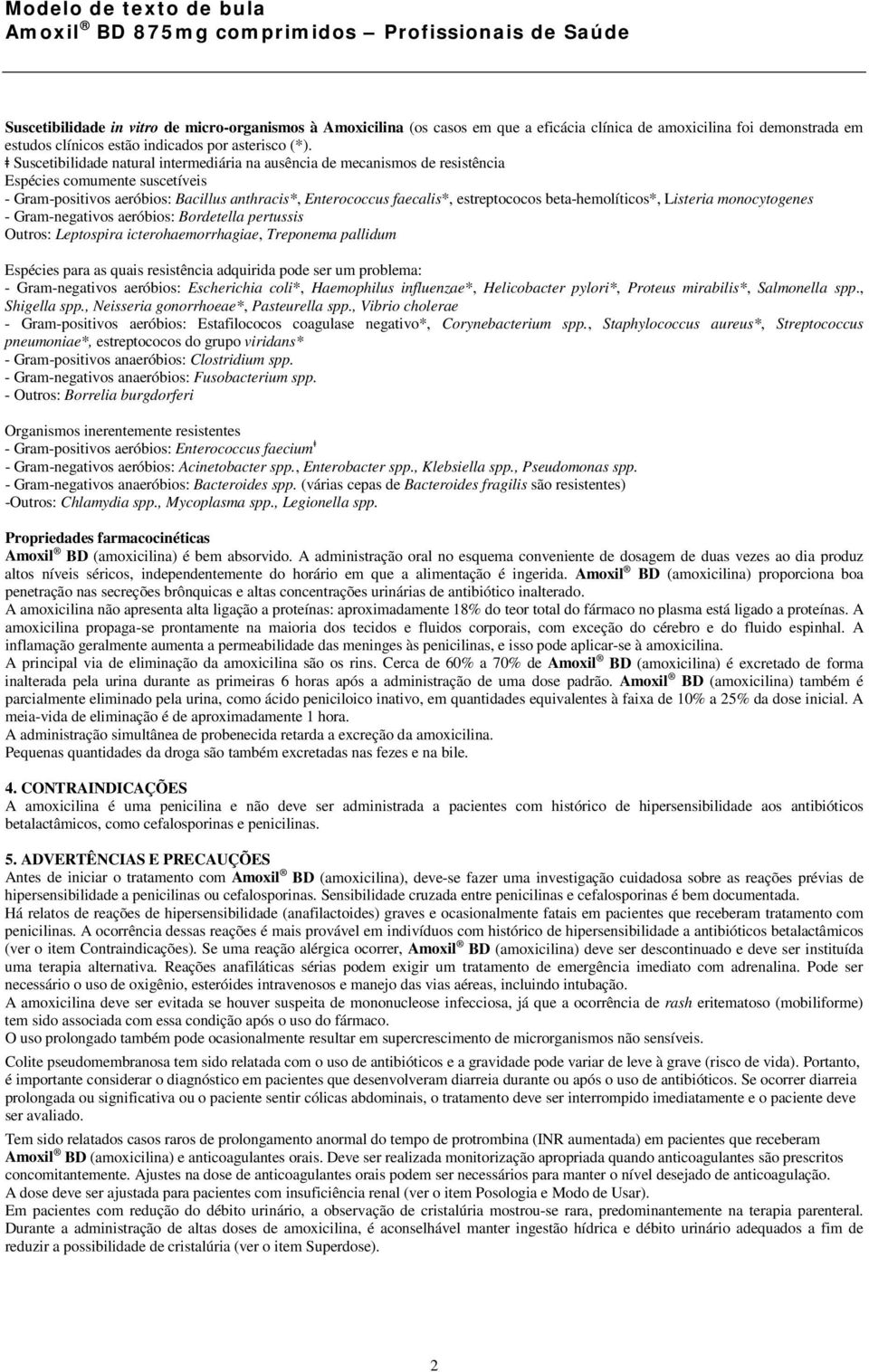 ǂ Suscetibilidade natural intermediária na ausência de mecanismos de resistência Espécies comumente suscetíveis - Gram-positivos aeróbios: Bacillus anthracis*, Enterococcus faecalis*, estreptococos