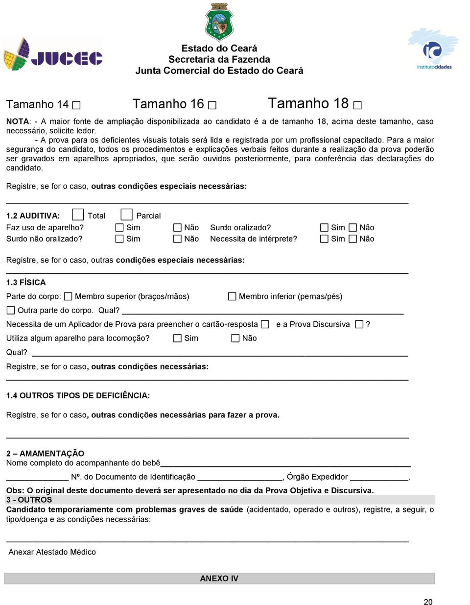 Para a maior segurança do candidato, todos os procedimentos e explicações verbais feitos durante a realização da prova poderão ser gravados em aparelhos apropriados, que serão ouvidos posteriormente,