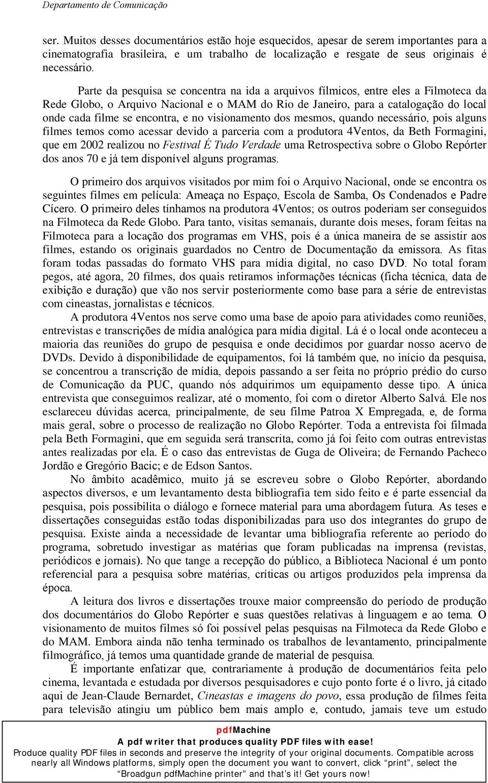 e no visionamento dos mesmos, quando necessário, pois alguns filmes temos como acessar devido a parceria com a produtora 4Ventos, da Beth Formagini, que em 2002 realizou no Festival É Tudo Verdade