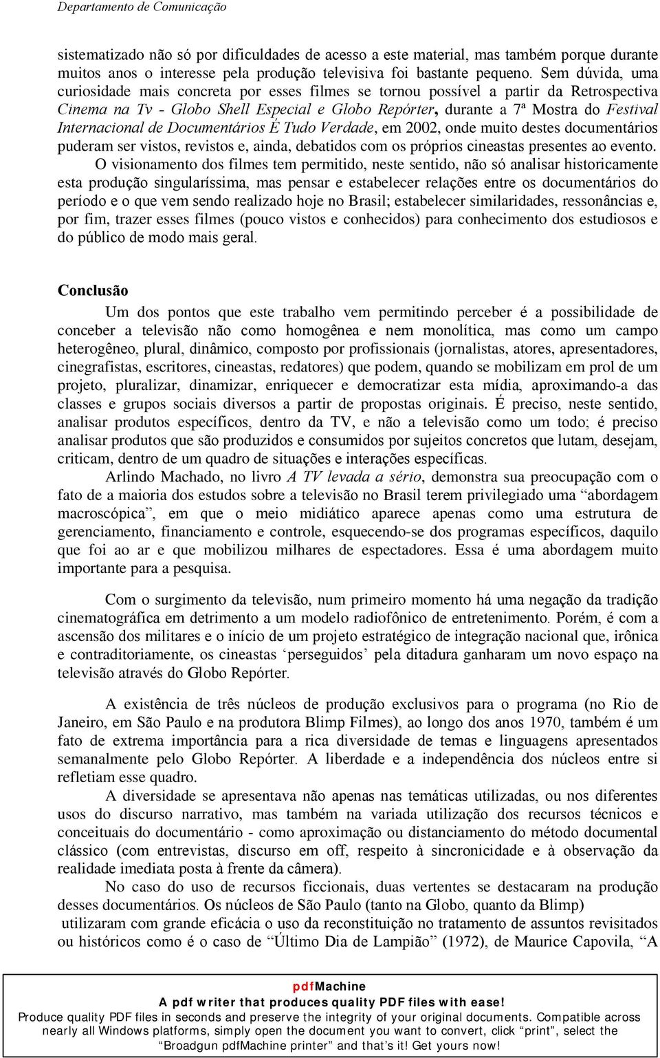 Internacional de Documentários É Tudo Verdade, em 2002, onde muito destes documentários puderam ser vistos, revistos e, ainda, debatidos com os próprios cineastas presentes ao evento.