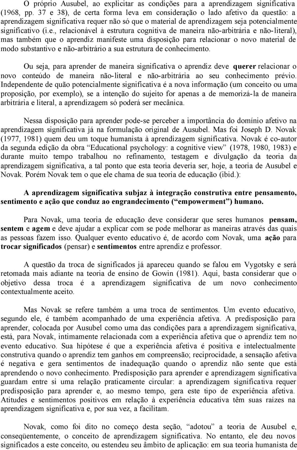 relacionável à estrutura cognitiva de maneira não-arbitrária e não-literal), mas também que o aprendiz manifeste uma disposição para relacionar o novo material de modo substantivo e não-arbitrário a