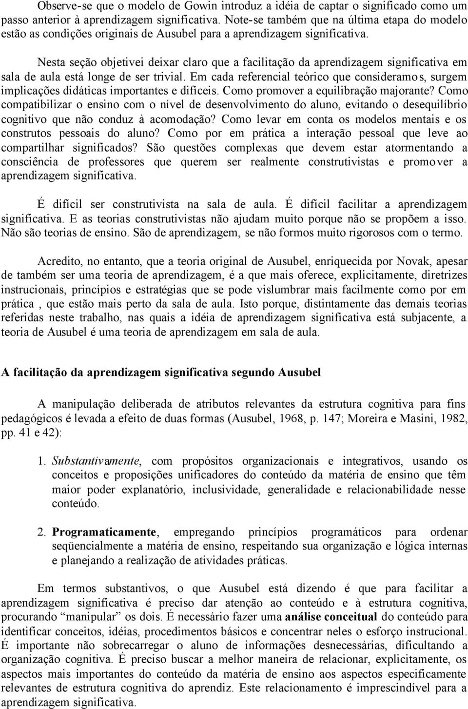 Nesta seção objetivei deixar claro que a facilitação da aprendizagem significativa em sala de aula está longe de ser trivial.