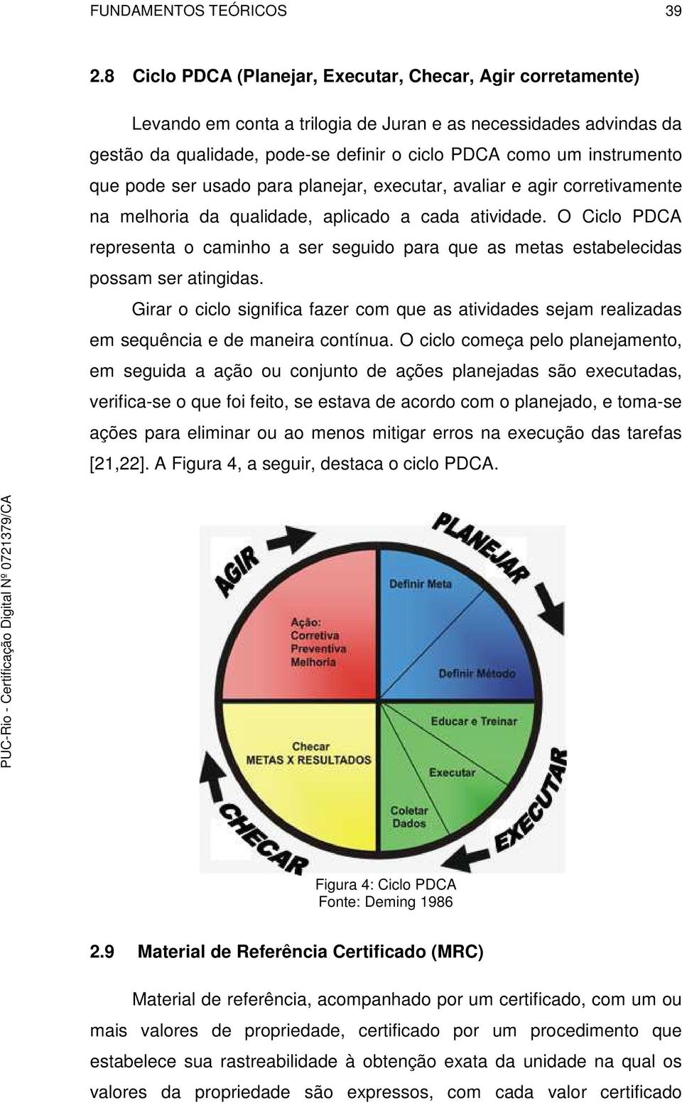 que pode ser usado para planejar, executar, avaliar e agir corretivamente na melhoria da qualidade, aplicado a cada atividade.