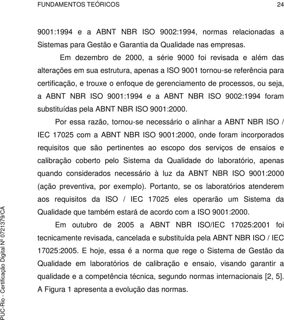 seja, a ABNT NBR ISO 9001:1994 e a ABNT NBR ISO 9002:1994 foram substituídas pela ABNT NBR ISO 9001:2000.